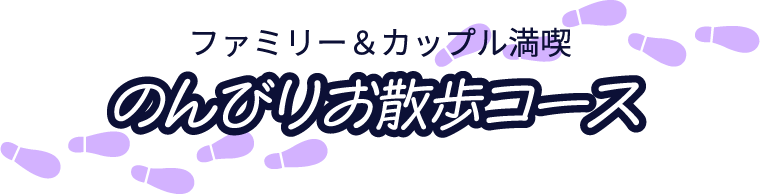 ファミリー＆カップル満喫のんびりお散歩コース